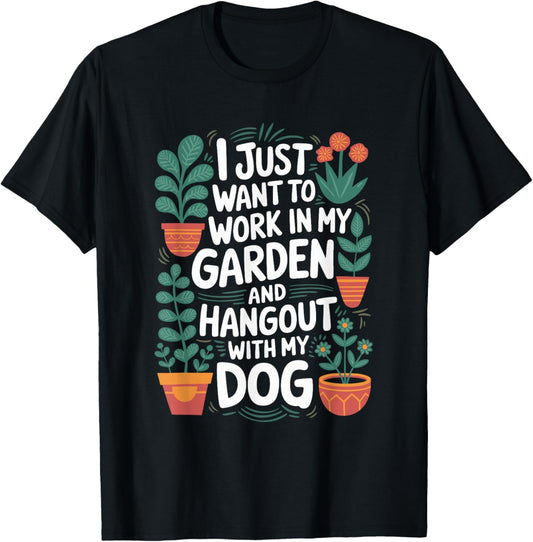 I Just Want To Work In My Garden And Hangout With My Dog T-Shirt