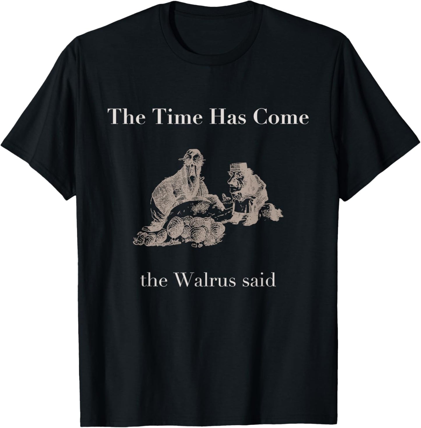 The Time Has Come Walrus Said With Carpenter T Shirt T-Shirt