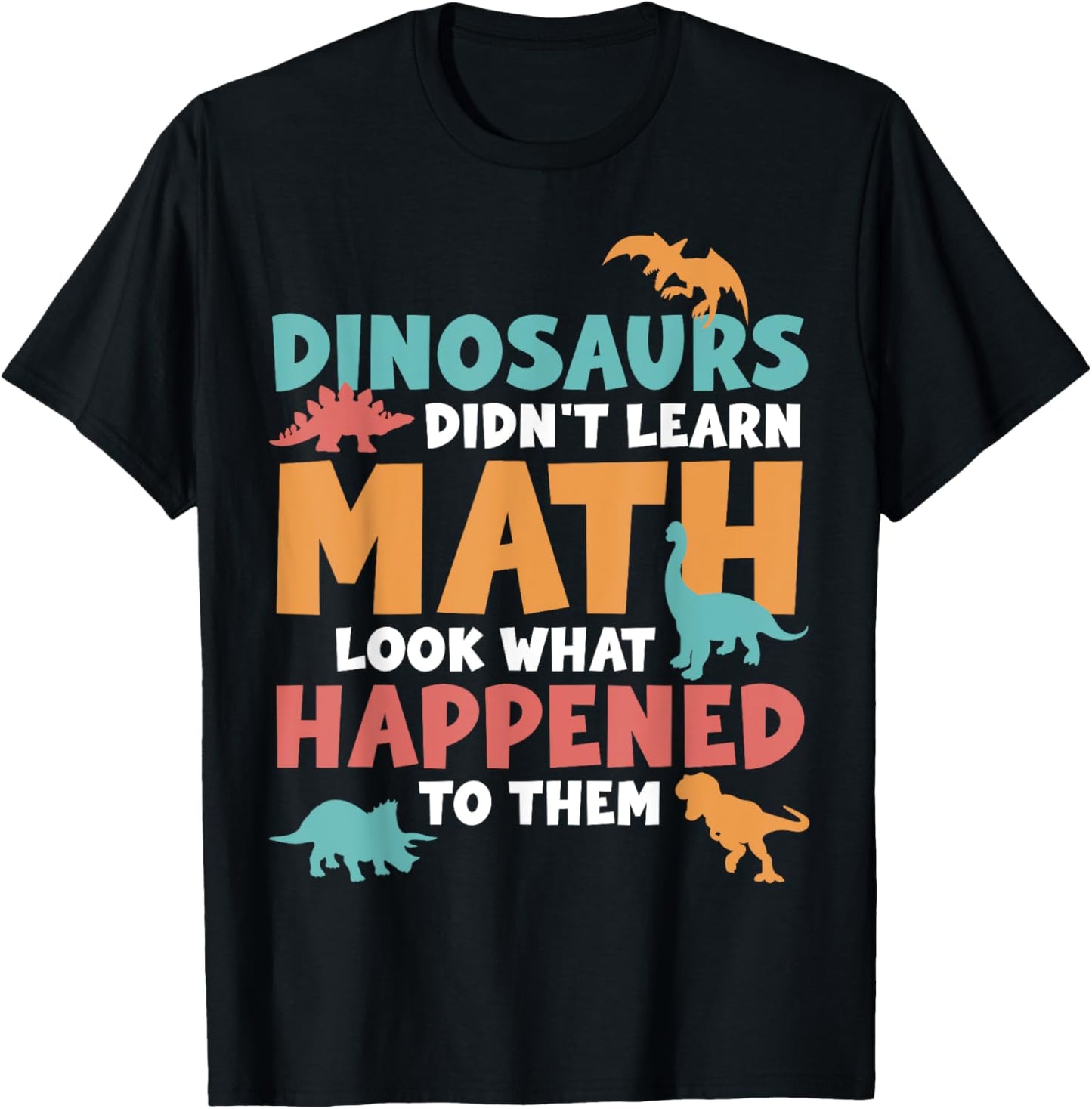Dinosaurs Didn't Learn Math Look What Happened Learning T-Shirt