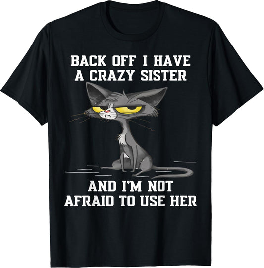 Cat Back Off I Have A Crazy Sister And I'm Not Afraid To Use T-Shirt