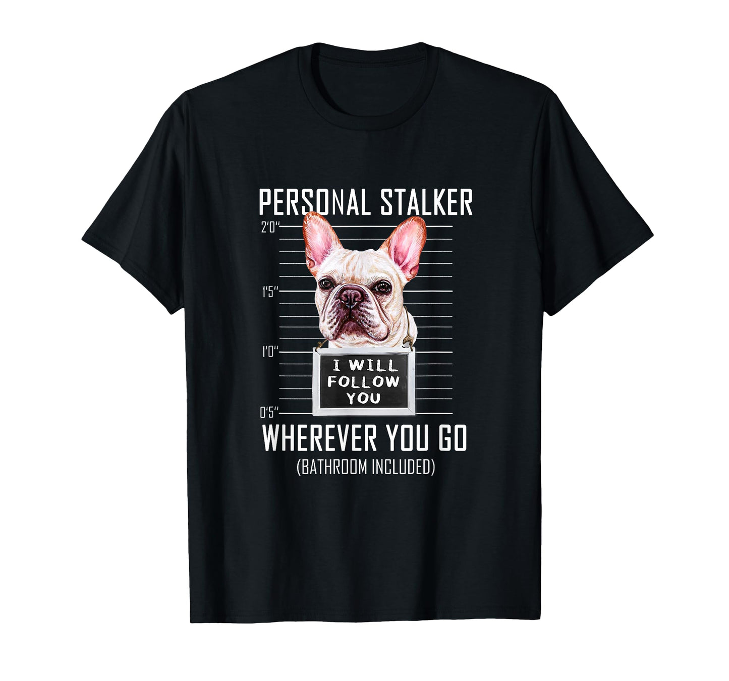 Personal Stalker Dog Frenchie I Will Follow You Police Photo T-Shirt for Men Women Kids