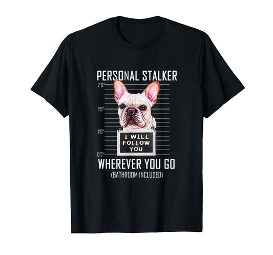 Personal Stalker Dog Frenchie I Will Follow You Police Photo T-Shirt for Men Women Kids