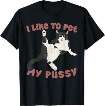 Like To Pet My Pussy Naughty Adult Cat Humor Saying T-Shirt