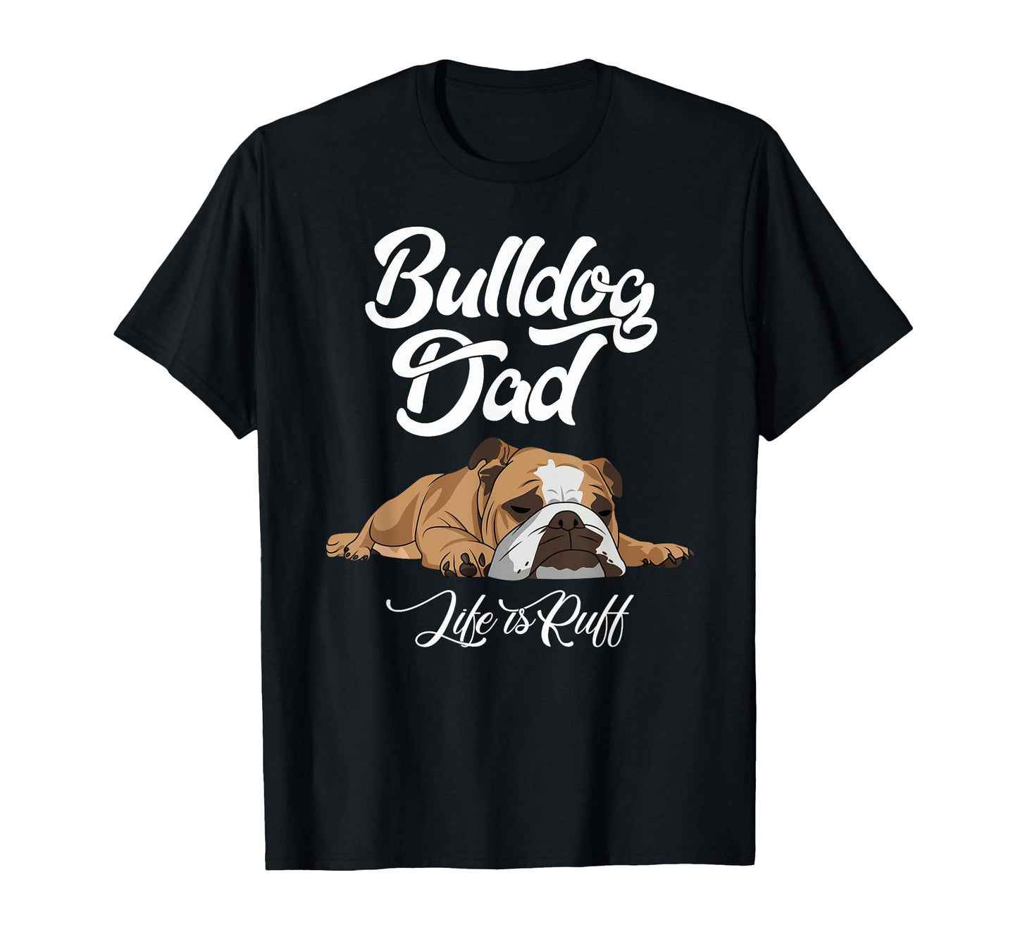 Funny English Bulldog T Shirt Bulldog Dad Life Is Ruff Men T-Shirt