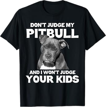 Don't Judge My Pitbull And I Won't Judge Your Kids - Dog T-Shirt