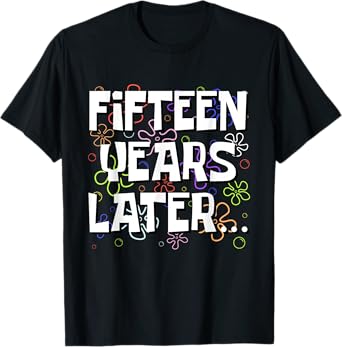 Fifteen Years Later Funny Meme 15 Year Old 15th Birthday T-Shirt