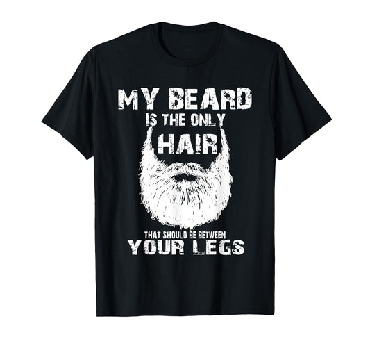 My Beard Is Only Hair Should Be Between Your Legs T-Shirt