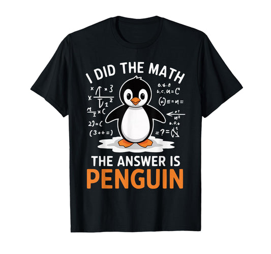 I Did the Math The Answer is Penguin Funny Math Teacher T-Shirt