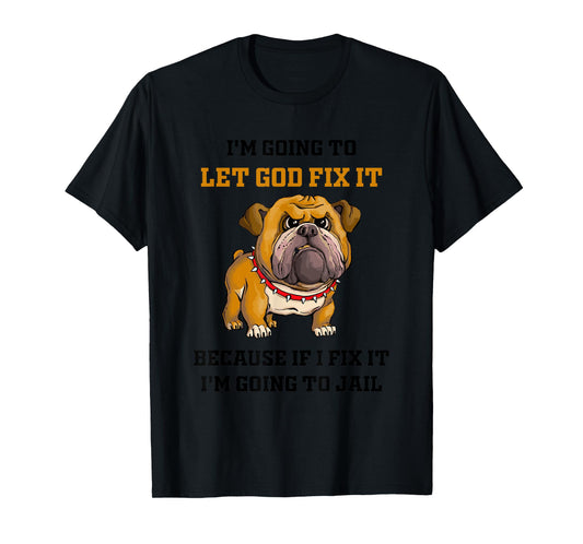 Dog Let God Fix It Because If I Fix It I'm Going To Jail T-Shirt for Men Women