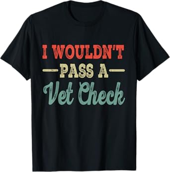 I Wouldn't Pass A Vet Check funny vet humor sarcastic Riding T-Shirt