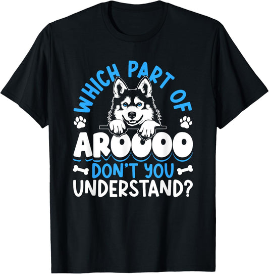Which Part Of Aroooo Don't You Understand Huskies Husky T-Shirt