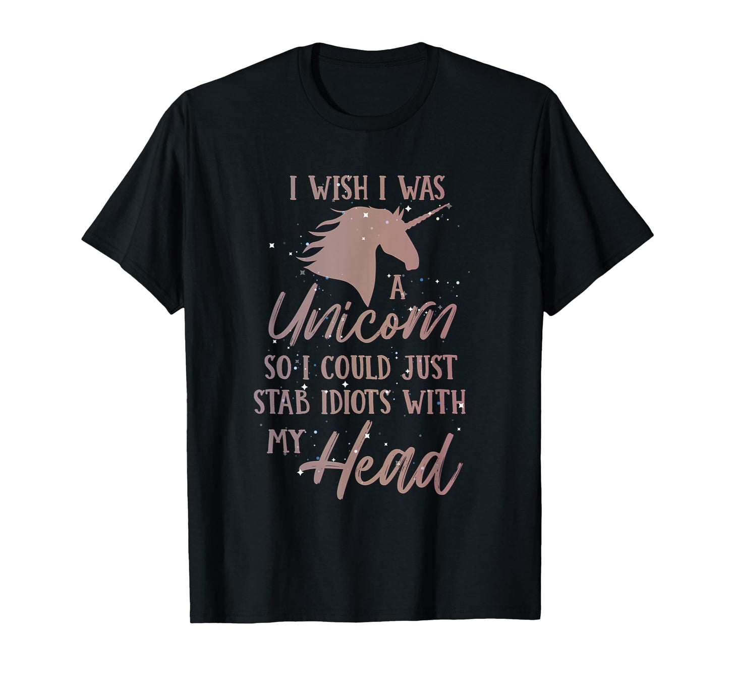 i wish i was a unicorn so i can stab idiots with my head T-Shirt