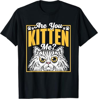 Are You Kitten Me Cats Kitties Cat Meow Men Women Kids T-Shirt
