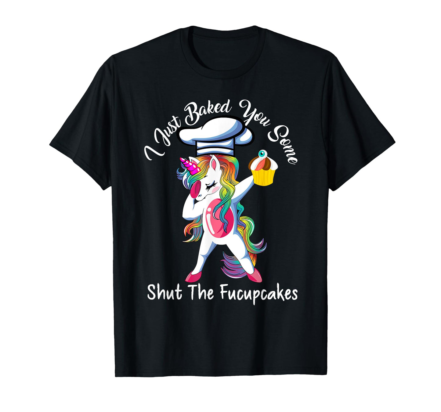 I Just Baked You Some Shut The Fucupcakes Dabbing Unicorn T-Shirt
