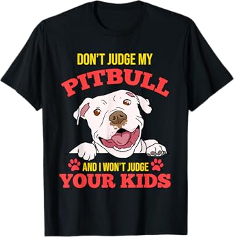 Don't Judge My Pitbull And I Won't Judge Your Kids T-Shirt