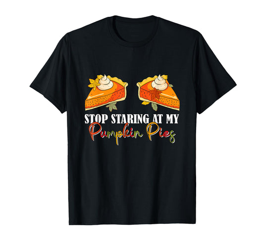 Stop Staring At My Pumpkin Pies Thanksgiving Pie Lover Women T-Shirt