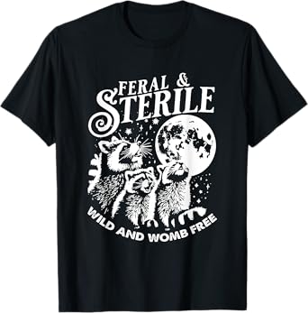 Feral And Sterile Living Wild And Womb Free Funny Raccoon T-Shirt