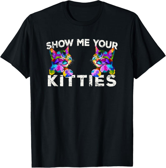 Show Me Your Kitties Funny Cat Lover T-Shirt