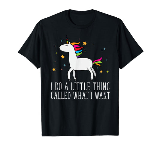 Unicorn Gifts For Girls Do A Little Thing Called What I Want T-Shirt