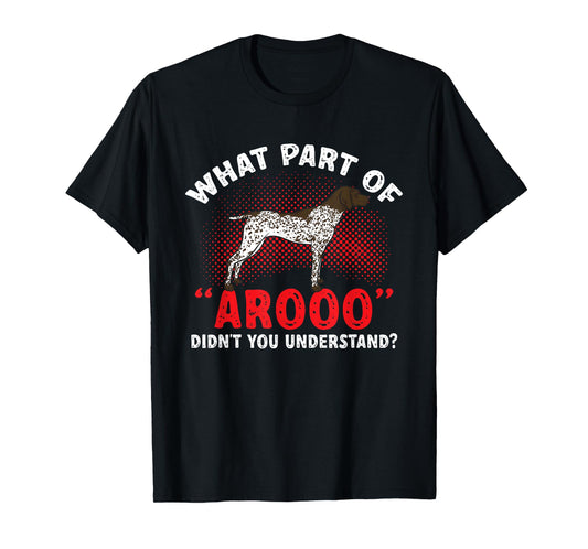 German Shorthaired Pointer What Part Of AROOO GSP Dog T-Shirt