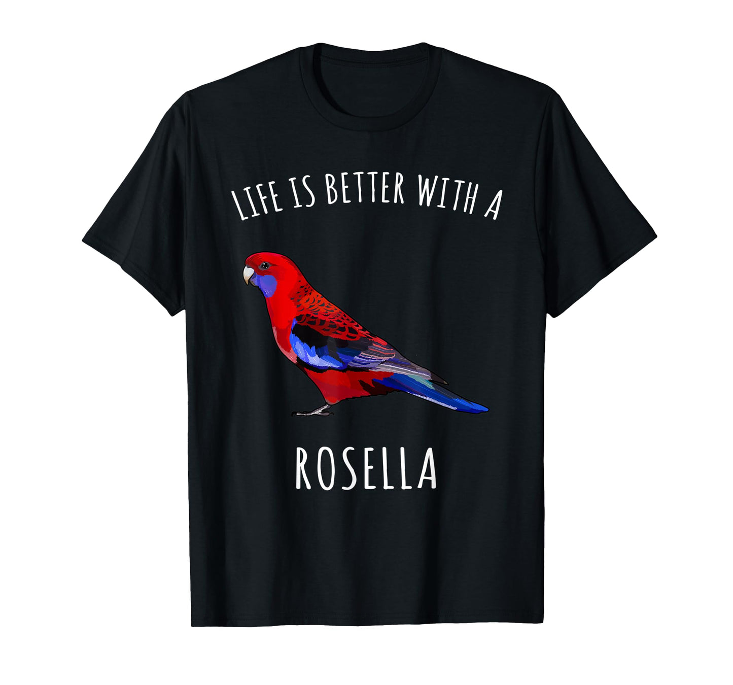 Life Is Better With A Rosella Bird Lover T-Shirt