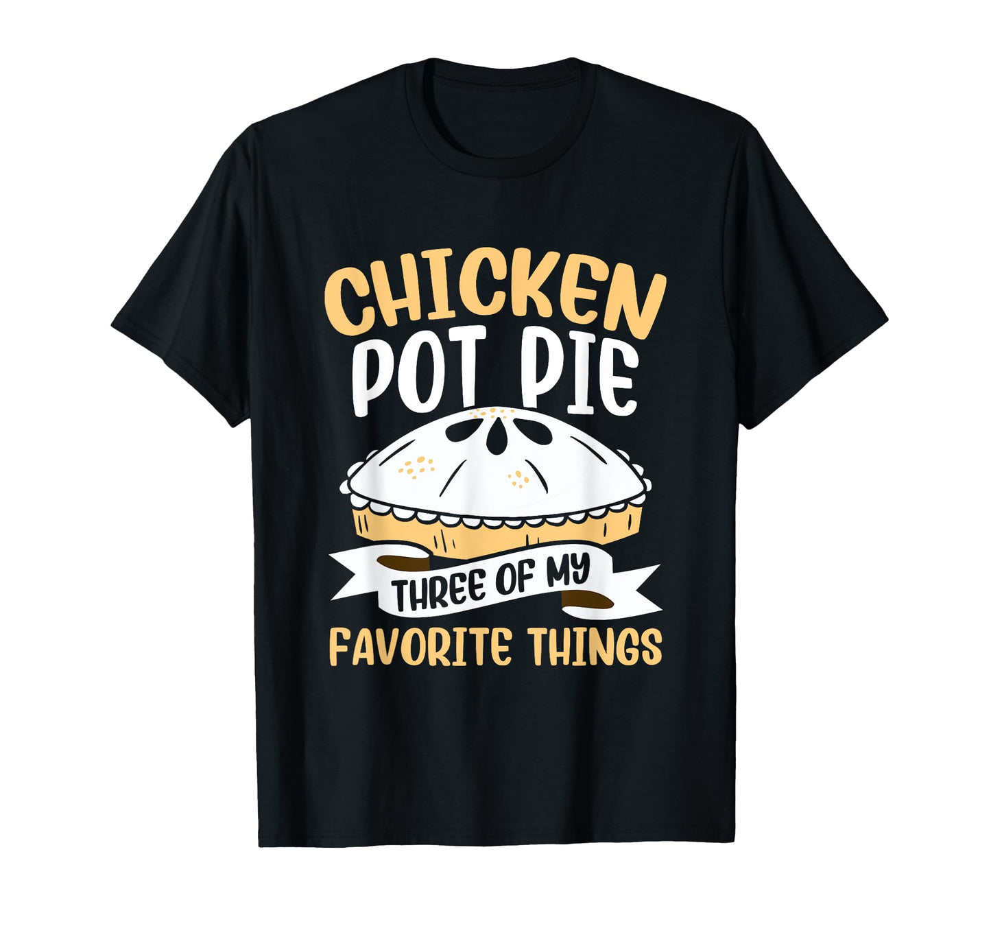 Chicken Pot Pie Three of My Favourite Things Foodie T-Shirt