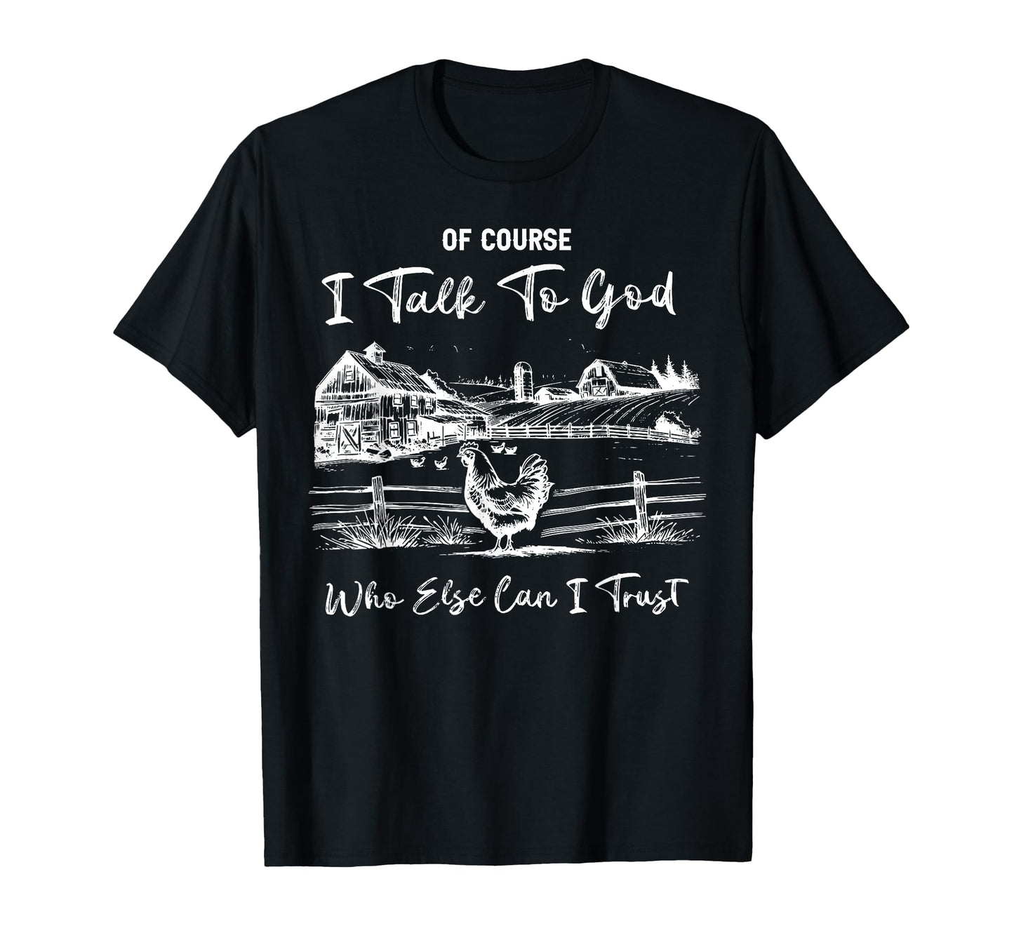 Of Course I Talk To God Who Else Can I Trust Chicken Farm T-Shirt