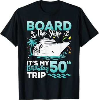 Board The Ship 50th Birthday Cruise Birthday Trip Vacation T-Shirt