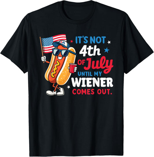 Not 4th July Until My Wiener Come Out Funny Hotdog Men Women T-Shirt