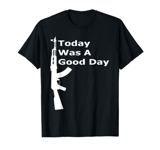 Today Was A Good Day AK Shirt