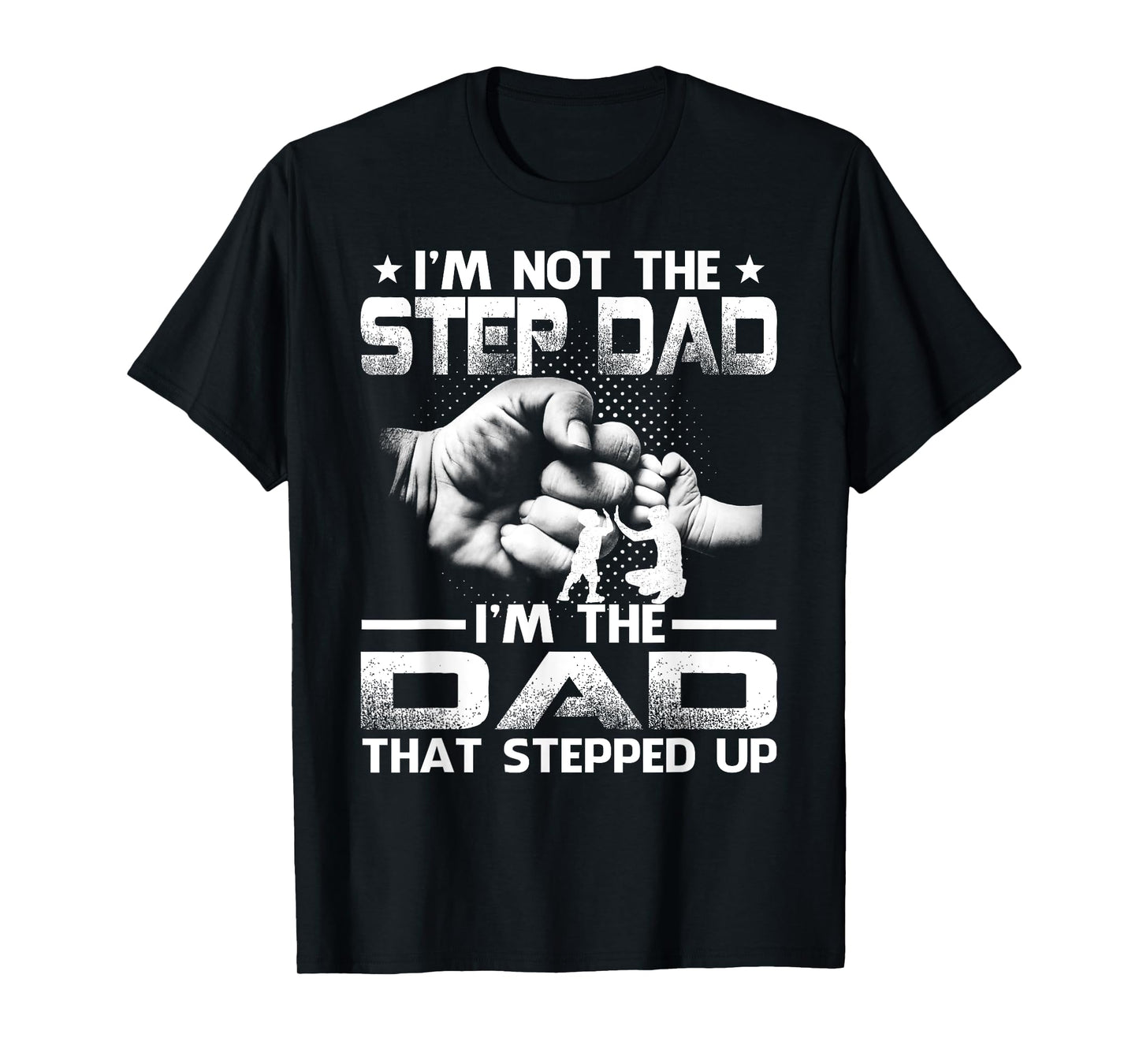 I'm Not The Stepdad I'm The Dad That Stepped Up T-Shirt
