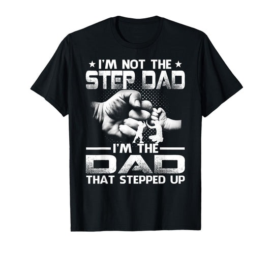 I'm Not The Stepdad I'm The Dad That Stepped Up T-Shirt