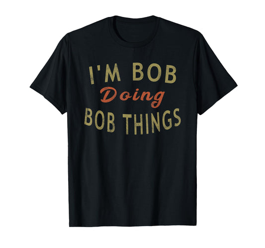 I'm Bob Doing Bob Things Funny Saying Gift Holiday T-Shirt