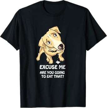 Excuse Me Are You Going to Eat That Funny Dog Lover T-Shirt T-Shirt