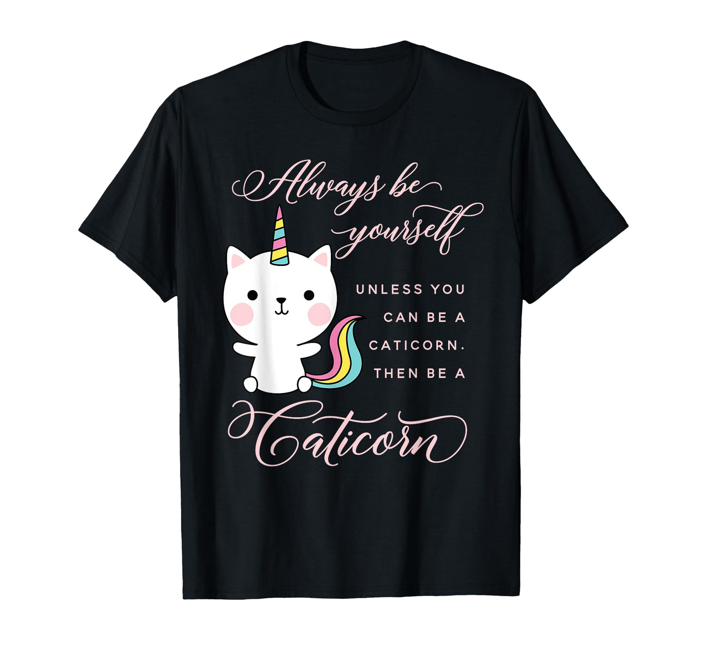 Always Be A Caticorn Cat Unicorn Rainbow Kittycorn Cute Men Women Girls Kids T-Shirt