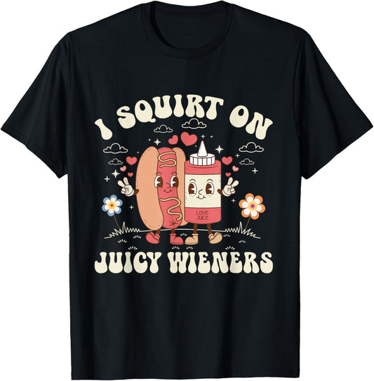 I Squirt On Juicy Wieners Hotdog Adult Humor Funny BBQ Meme T-Shirt