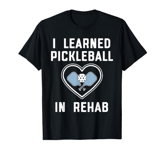 I Learned Pickleball In Rehab Funny Pickeball Lover Player T-Shirt