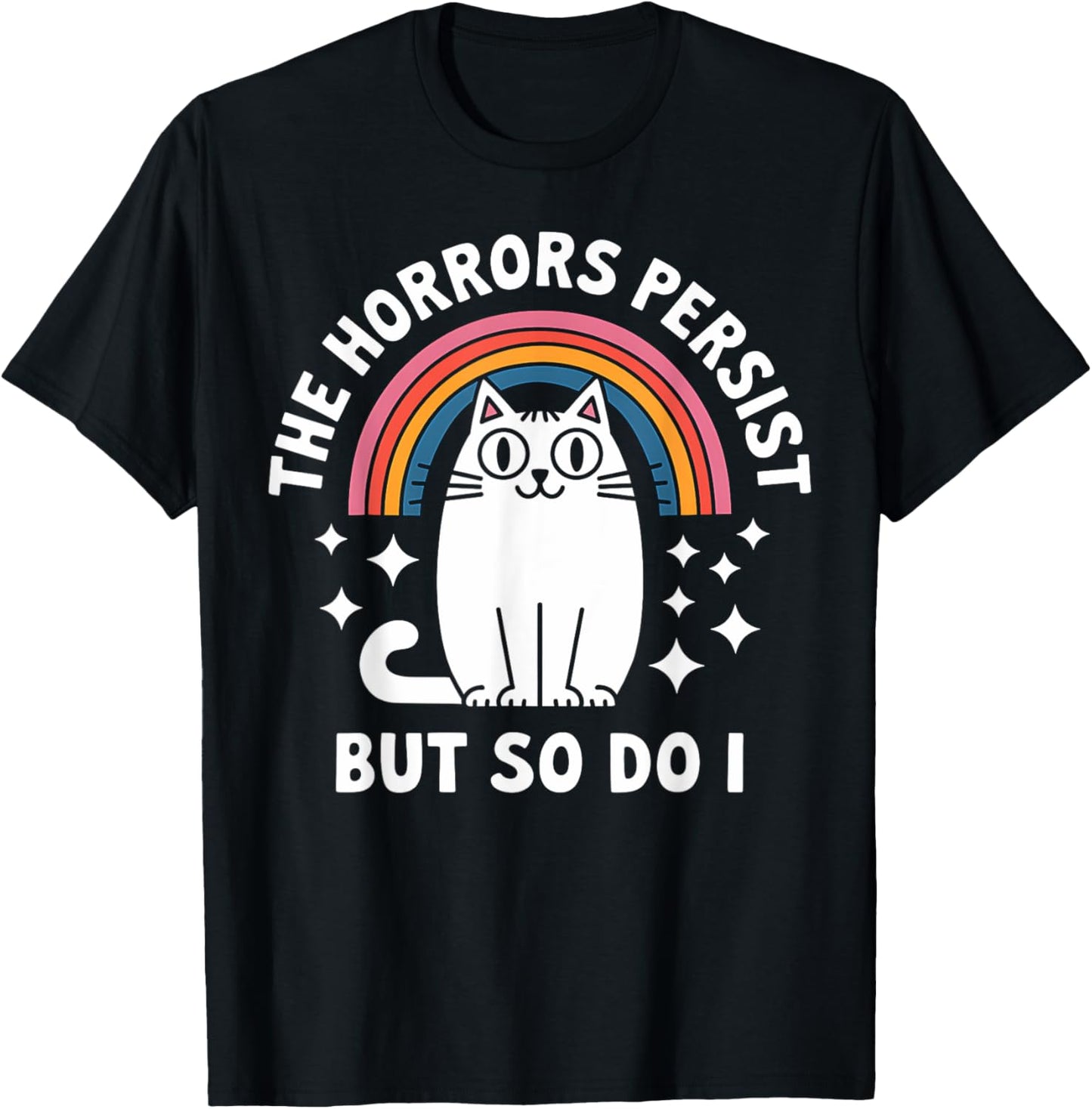 Cat Rainbow The Horrors Persist But So Do I Funny Gift T-Shirt