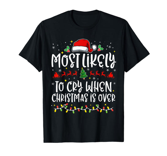 Most Likely to Cry When Christmas Is Over Funny Family X-mas T-Shirt