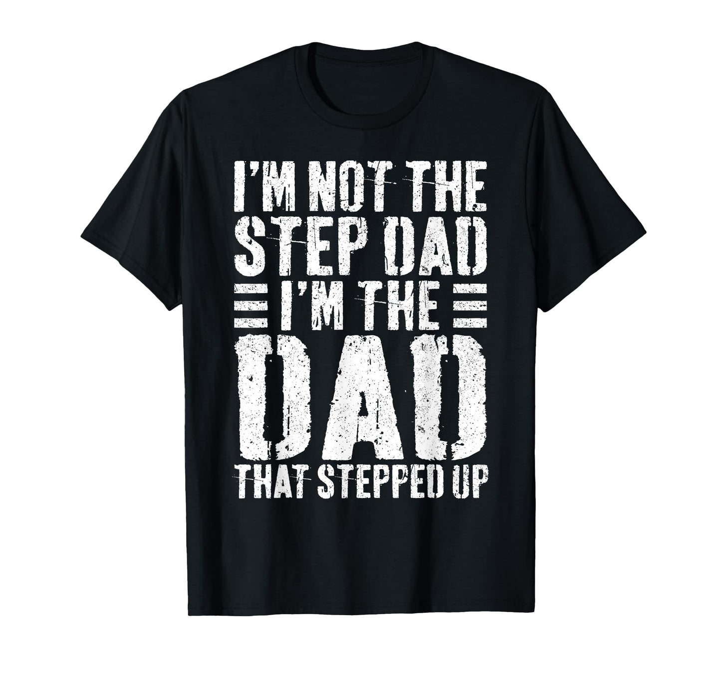I'm Not The Step Dad I'm The Dad That Stepped Up Shirt Men T-Shirt