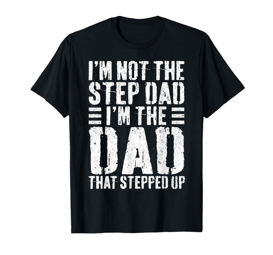 I'm Not The Step Dad I'm The Dad That Stepped Up Shirt Men T-Shirt