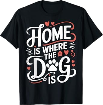 Home Is Where The Dog Is T-Shirt