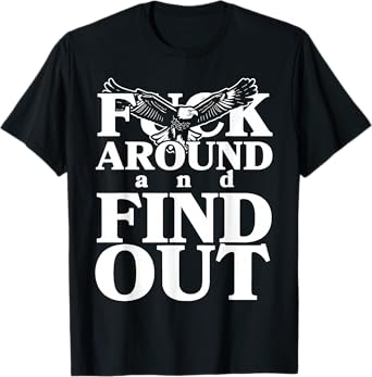 Fuck around and find out funny eagle T-Shirt