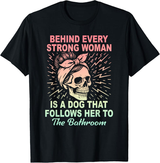 Behind Every Strong Woman Is A Dog That Follows Her Design T-Shirt