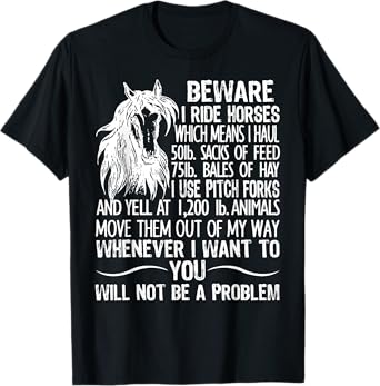 Beware I Ride Horses Which Means I Haul 50lb Sacks Of Feed T-Shirt