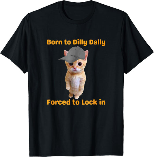 born to dilly dally forced to lock in cat T-Shirt