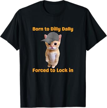 born to dilly dally forced to lock in cat T-Shirt
