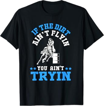 If The Dirt Aint Flying You Aint Trying Barrel Racing T-Shirt
