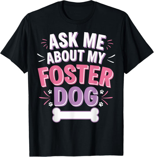 Ask Me About My Foster Dog T-Shirt