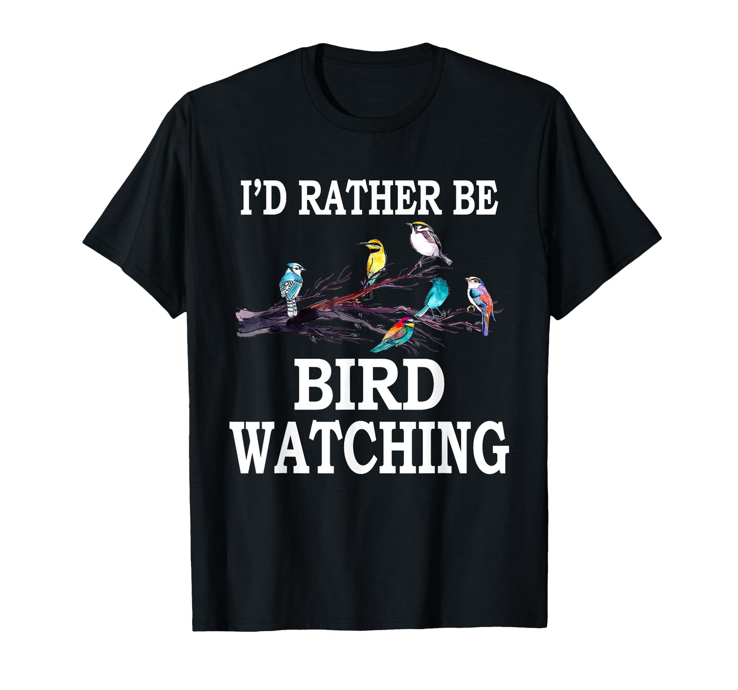 I'd Rather Be Bird Watching T-Shirt Birding Bird T-Shirt